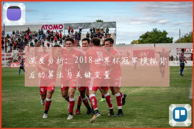 深度分析：2018世界杯冠军模拟背后的算法与关键变量