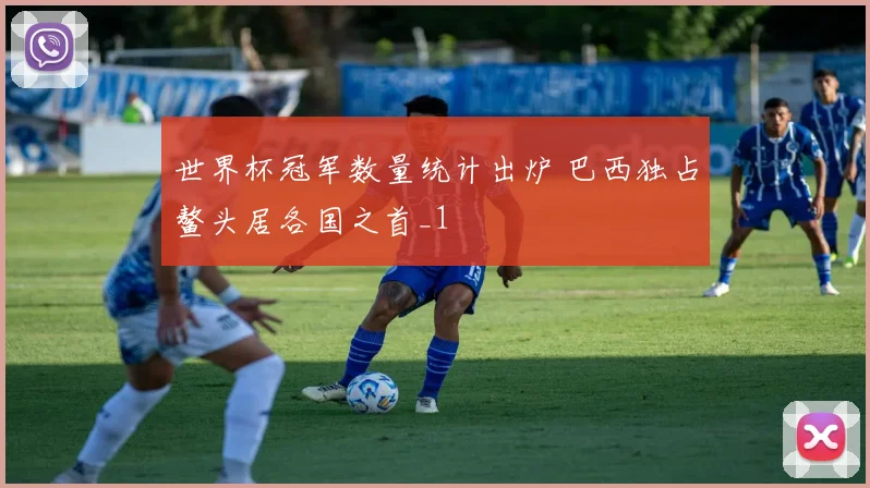世界杯冠军数量统计出炉 巴西独占鳌头居各国之首_1