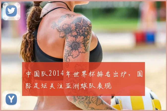 中国队2014年世界杯排名出炉,国际足坛关注亚洲球队表现