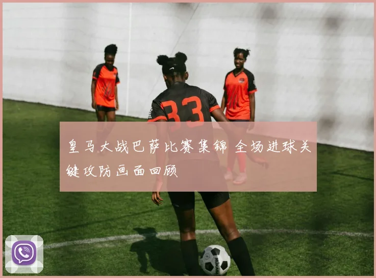 皇马大战巴萨比赛集锦 全场进球关键攻防画面回顾