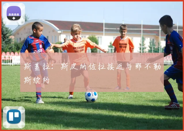斯基拉:斯皮纳佐拉接近与那不勒斯续约