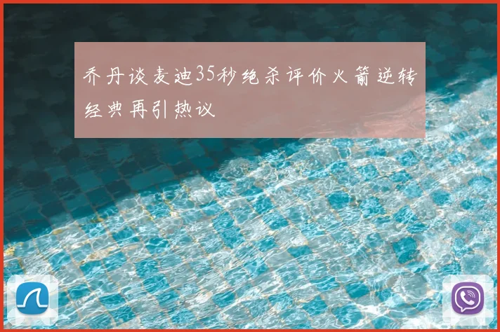 乔丹谈麦迪35秒绝杀评价火箭逆转经典再引热议