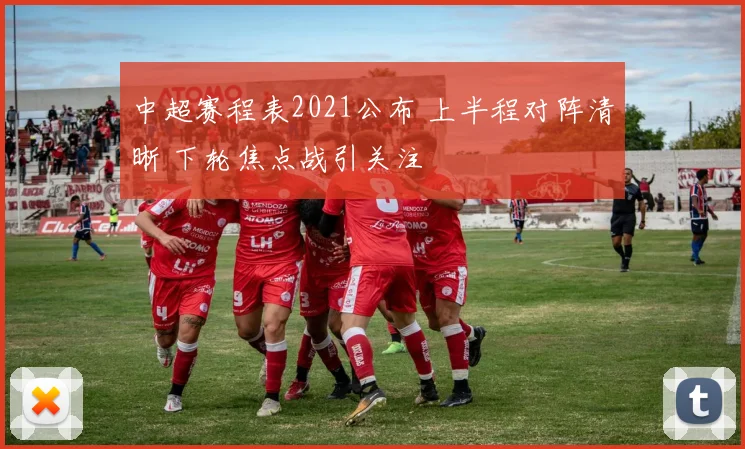 中超赛程表2021公布 上半程对阵清晰 下轮焦点战引关注