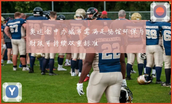 奥运会申办城市需满足场馆环保与财政可持续双重标准