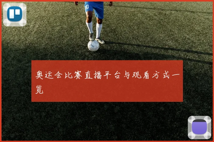 奥运会比赛直播平台与观看方式一览