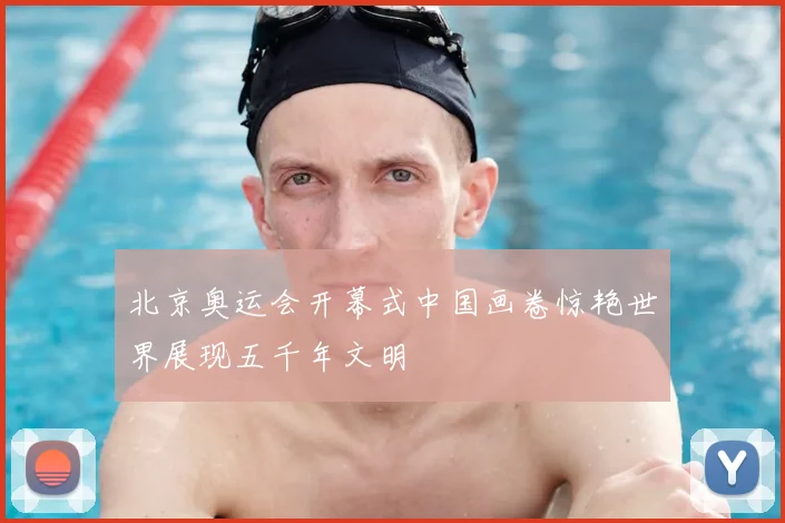 北京奥运会开幕式中国画卷惊艳世界展现五千年文明